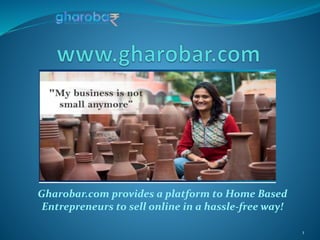 1
Gharobar.com provides a platform to Home Based
Entrepreneurs to sell online in a hassle-free way!
 