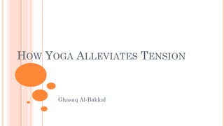 HOW YOGA ALLEVIATES TENSION
Ghasaq Al-Bakkal
 