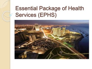 Essential Package of Health
Services (EPHS)
 