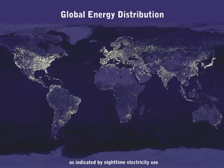 Global Energy Distribution




  as indicated by nighttime electricity use
 