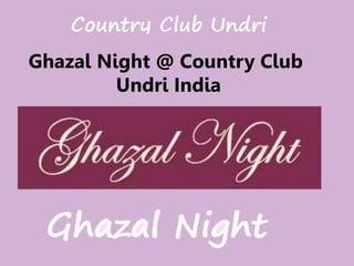 Ghazal Night @ Country Club
Undri India
 