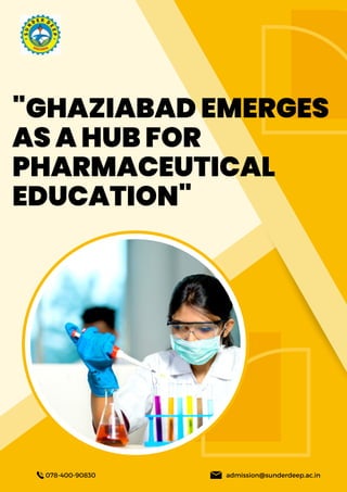 "GHAZIABAD EMERGES
AS A HUB FOR
PHARMACEUTICAL
EDUCATION"
078-400-90830 admission@sunderdeep.ac.in
 