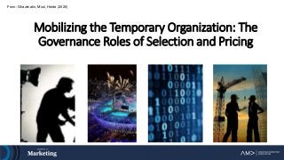 Mobilizing the Temporary Organization: The
Governance Roles of Selection and Pricing
From: Ghazimatin, Mooi, Heide (2020)
 