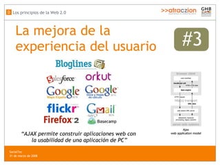 La mejora de la experiencia del usuario “ AJAX permite construir aplicaciones web con  la usabilidad de una aplicación de PC” #3 Los principios de la Web 2.0 D SocialTec  31 de marzo de 2008 