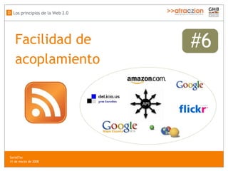 #6 Facilidad de  acoplamiento Los principios de la Web 2.0 D SocialTec  31 de marzo de 2008 API 