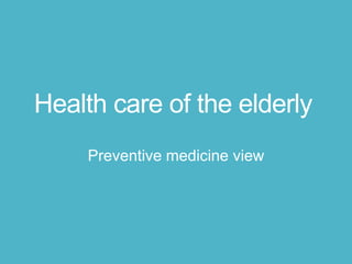 Health care of the elderly
Preventive medicine view
 