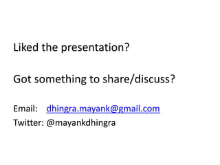 Liked the presentation?
Got something to share/discuss?
Email: dhingra.mayank@gmail.com
Twitter: @mayankdhingra

 