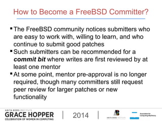 How to Become a FreeBSD Committer? 
The FreeBSD community notices submitters who 
are easy to work with, willing to learn...