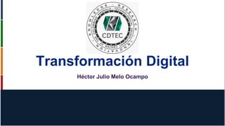 Transformación Digital
Héctor Julio Melo Ocampo
 