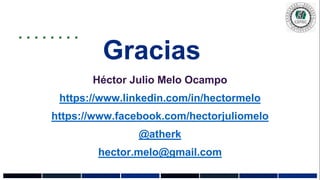Gracias
Héctor Julio Melo Ocampo
https://www.linkedin.com/in/hectormelo
https://www.facebook.com/hectorjuliomelo
@atherk
hector.melo@gmail.com
 