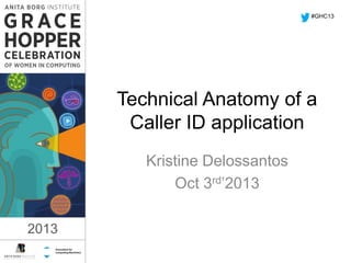 2013
Technical Anatomy of a
Caller ID application
Kristine Delossantos
Oct 3rd’2013
#GHC13
1:17 PM
2013
 