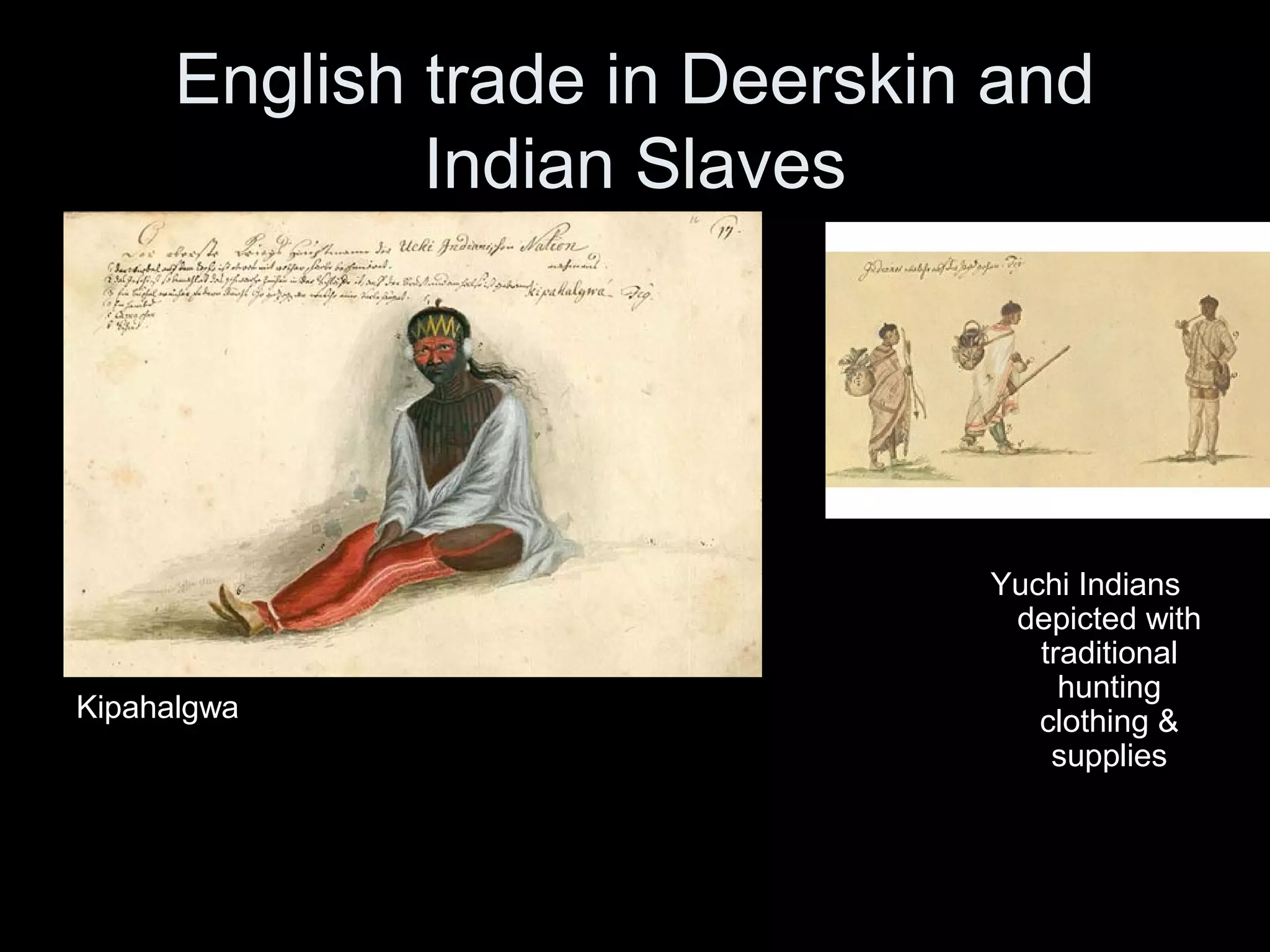 English trade in Deerskin and
Indian Slaves
Kipahalgwa
Yuchi Indians
depicted with
traditional
hunting
clothing &
supplies
 