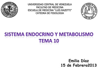 UNIVERSIDAD CENTRAL DE VENEZUELA
      FACULTAD DE MEDICINA
ESCUELA DE MEDICINA “LUIS RAZETTI”
      CÁTEDRA DE FISIOLOGIA




                             Emilia Díaz
                         19 de Febrero2013
 