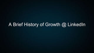 A Brief History of Growth @ LinkedIn
 