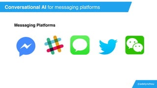 @adelynzhou
Messaging Platforms
Conversational AI for messaging platforms
 