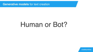 @adelynzhou
Human or Bot?
Generative models for text creation
 