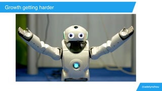 @adelynzhou
Growth getting harder
 