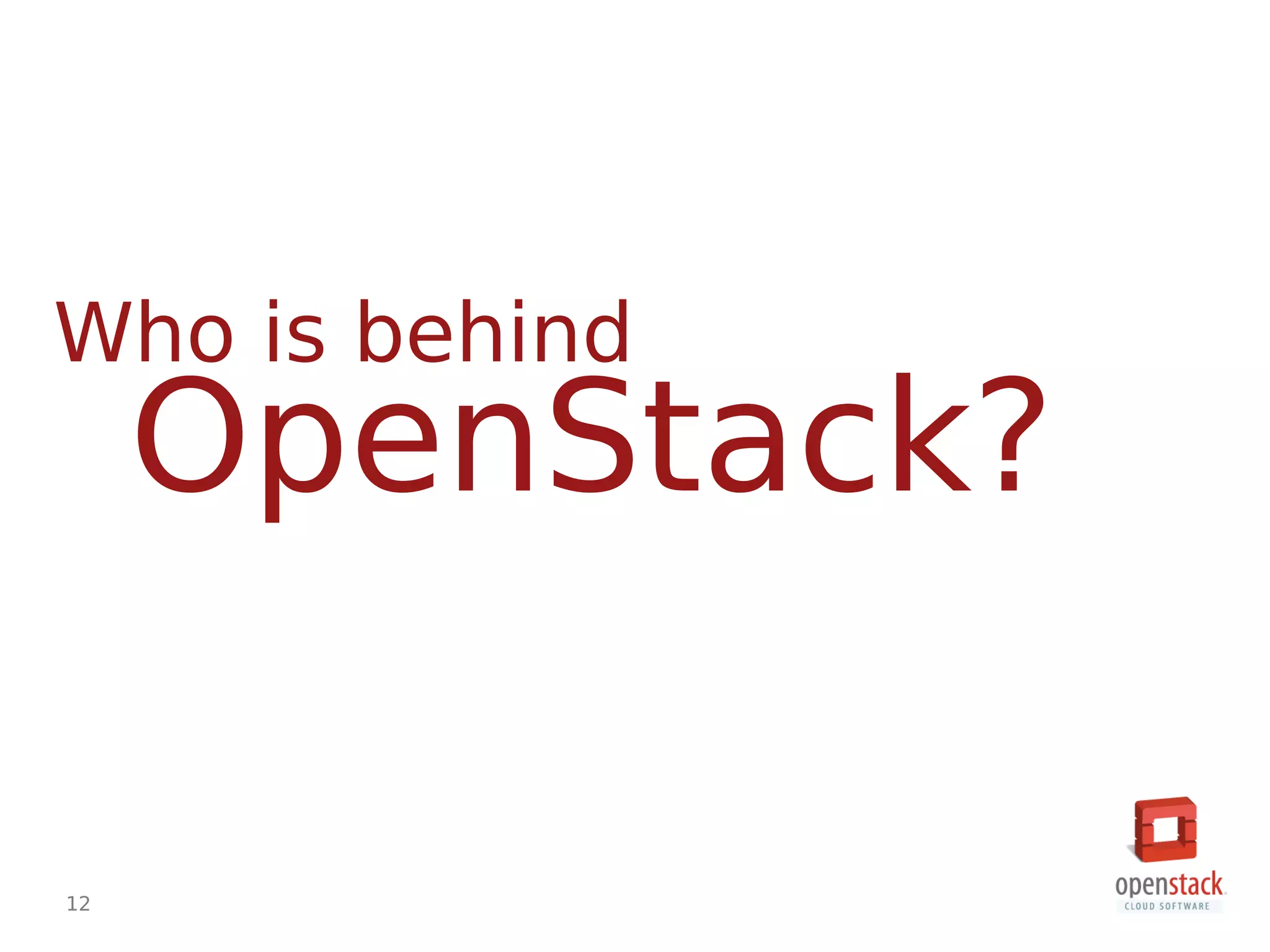12
OpenStack?
Who is behind
 