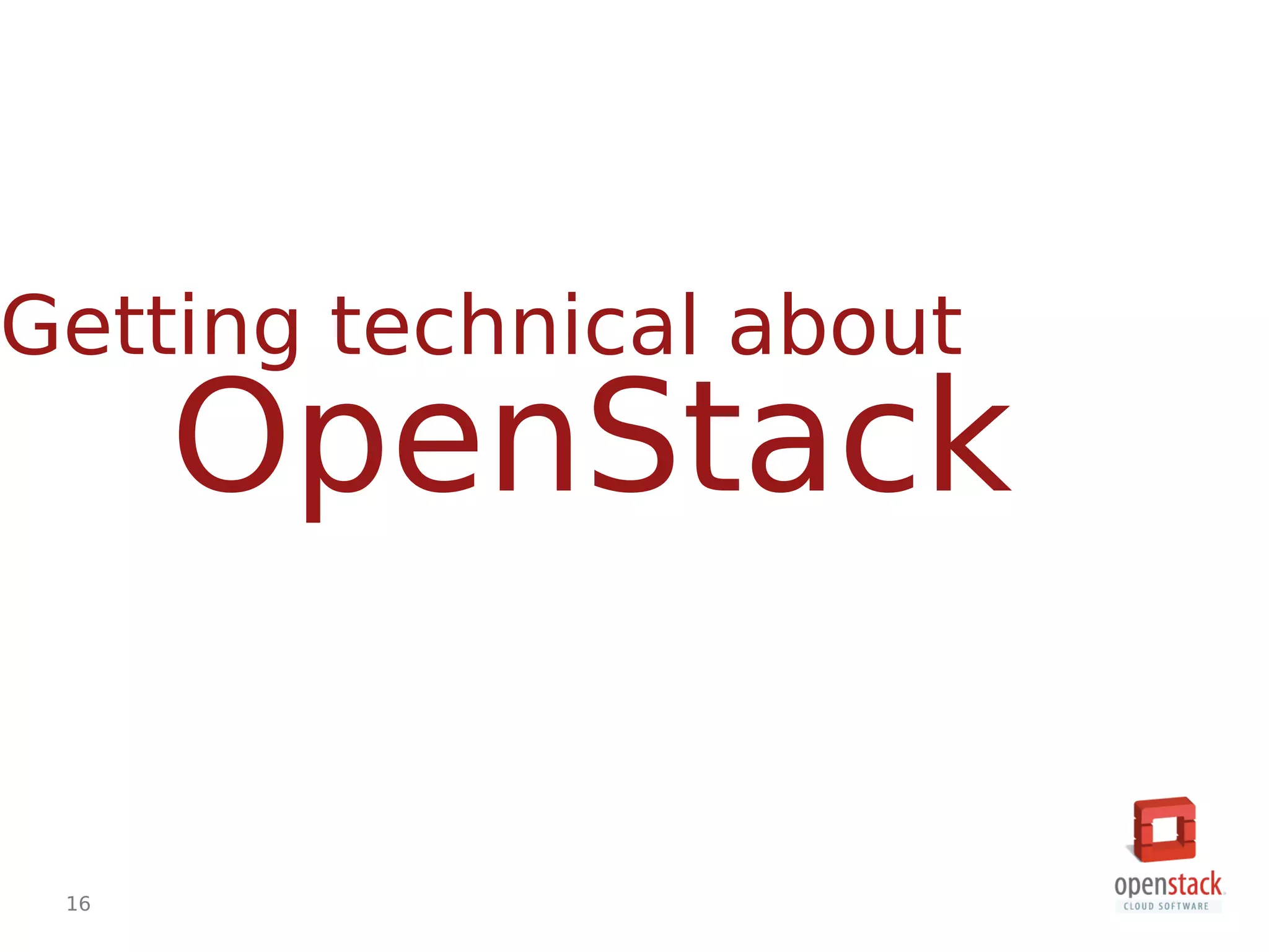 16
OpenStack
Getting technical about
 