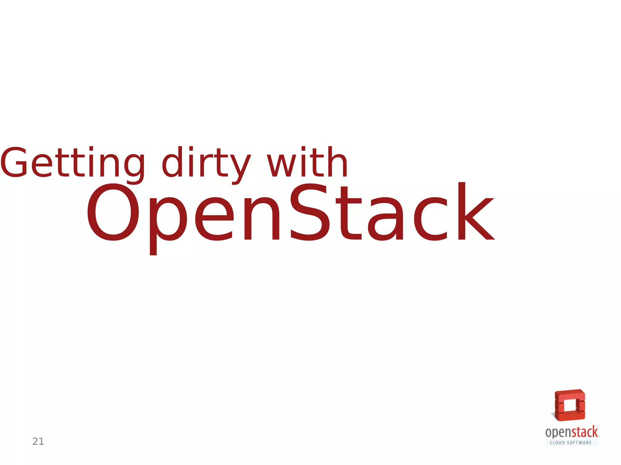 21
OpenStack
Getting dirty with
 