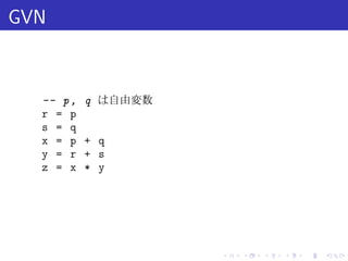 GVN



  -- p ,   q は自由変数
  r = p
  s = q
  x = p    + q
  y = r    + s
  z = x    * y




                     .   .   .   .   .   .
 