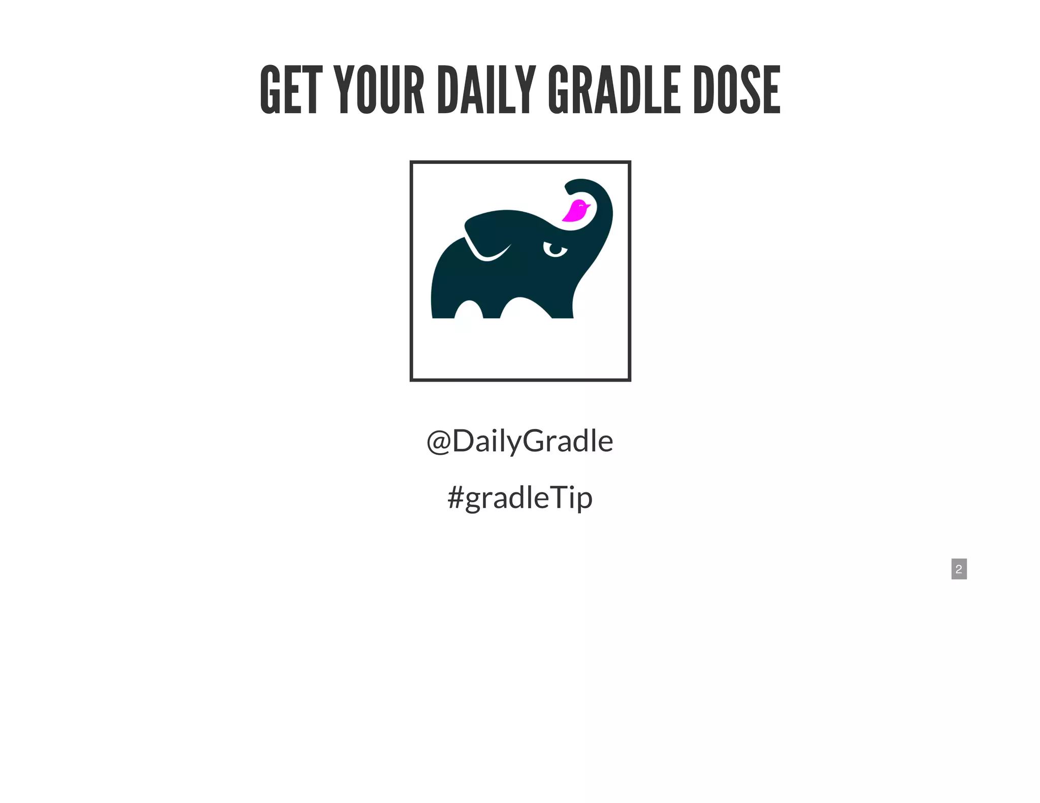 2
GET YOUR DAILY GRADLE DOSE
@DailyGradle
#gradleTip
 
