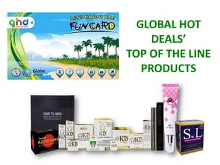 GLOBAL HOT
DEALS’
TOP OF THE LINE
PRODUCTS
 