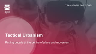 Tactical Urbanism
Putting people at the centre of place and movement
 