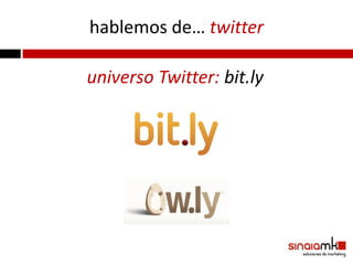 hablemos de… twitter

universo Twitter: bit.ly
 