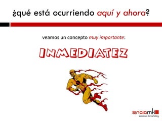 ¿qué está ocurriendo aquí y ahora?

       veamos un concepto muy importante:


      INMEDIATEZ
 