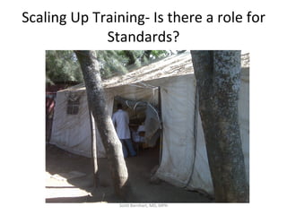 Scaling Up Training- Is there a role for Standards? Scott Barnhart, MD, MPH 