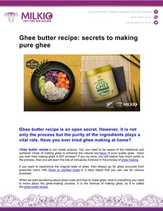 Ghee butter recipe: secrets to making
pure ghee
Ghee butter recipe is
only the process but the purity of the ingredients plays a
vital role. Have you ever tried ghee making at home?
Ghee butter recipe is not rocket
authentic mode of making ghee
you ever tried making ghee in DIY
the process. Also you will learn the
If you want to experience the original
grass-fed cow’s milk. Ghee or
purposes.
When we start wondering about
to know about the ghee-making
the ghee butter recipe.
Ghee butter recipe: secrets to making
is an open secret. However, it is not
only the process but the purity of the ingredients plays a
vital role. Have you ever tried ghee making at home?
rocket science. Yet, you need to be aware of the
ghee to enhance the natural raw flavor of pure quality
DIY process? If you try once, you will realize how
the lots of intricacies involved in the process of ghee
original taste of ghee, then always go for ghee
clarified butter is a dairy staple that you can
ghee costs and how to make ghee, here is everything
making process. It is the formula of making ghee,
Ghee butter recipe: secrets to making
an open secret. However, it is not
only the process but the purity of the ingredients plays a
vital role. Have you ever tried ghee making at home?
the traditional and
quality ghee. Have
how much exotic is
ghee making.
ghee procured from
can use for various
everything you need
ghee, so it is called
 