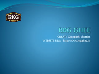 CREAT: Ganapathi chettiar
WEBSITE URL: http://www.rkgghee.io
 
