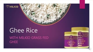 Ghee Rice
WITH MILKIO GRASS FED
GHEE
 