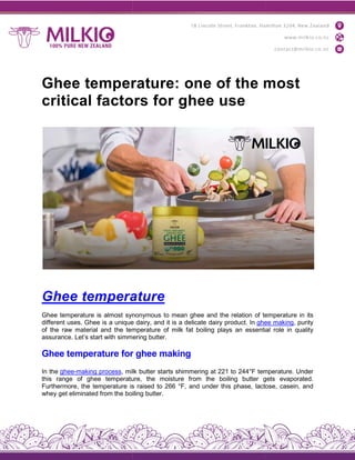 Ghee temperature: one of the most
critical factors for ghee use
Ghee temperatur
Ghee temperature is almost synonymous
different uses. Ghee is a unique
of the raw material and the temperature
assurance. Let’s start with simmering
Ghee temperature for
In the ghee-making process, milk
this range of ghee temperature,
Furthermore, the temperature is
whey get eliminated from the boiling
Ghee temperature: one of the most
critical factors for ghee use
temperature
synonymous to mean ghee and the relation of temperature
unique dairy, and it is a delicate dairy product. In ghee
temperature of milk fat boiling plays an essential
simmering butter.
for ghee making
milk butter starts shimmering at 221 to 244°F temperature.
temperature, the moisture from the boiling butter gets
is raised to 266 °F, and under this phase, lactose,
boiling butter.
Ghee temperature: one of the most
temperature in its
ghee making, purity
essential role in quality
temperature. Under
gets evaporated.
lactose, casein, and
 