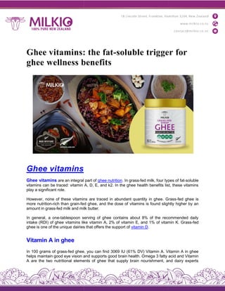 Ghee vitamins: the fat
ghee wellness benefits
Ghee vitamins
Ghee vitamins are an integral part of
vitamins can be traced: vitamin A, D, E, and k2. In the ghee health benefits list, these vitamins
play a significant role.
However, none of these vitamins are traced in abundant quantity in ghee. Grass
more nutrition-rich than grain-fed ghee, and the dose of vitamins is found slightly higher by an
amount in grass-fed milk and milk butter.
In general, a one-tablespoon serving of ghee contains about 8% of the recommended daily
intake (RDI) of ghee vitamins like vitamin A, 2% of vitamin E, and 1% of vitamin K. Grass
ghee is one of the unique dairies that offers the support of
Vitamin A in ghee
In 100 grams of grass-fed ghee, you can find 3069 IU (61% DV) Vitamin A. Vitamin A in ghee
helps maintain good eye vision and supports good brain health. Omega 3 fatty acid and Vitamin
A are the two nutritional elements of ghee that supply brain nourishment, and dairy experts
Ghee vitamins: the fat-soluble trigger for
ghee wellness benefits
are an integral part of ghee nutrition. In grass-fed milk, four types of fat
vitamins can be traced: vitamin A, D, E, and k2. In the ghee health benefits list, these vitamins
However, none of these vitamins are traced in abundant quantity in ghee. Grass
fed ghee, and the dose of vitamins is found slightly higher by an
fed milk and milk butter.
tablespoon serving of ghee contains about 8% of the recommended daily
itamins like vitamin A, 2% of vitamin E, and 1% of vitamin K. Grass
ghee is one of the unique dairies that offers the support of vitamin D.
ghee, you can find 3069 IU (61% DV) Vitamin A. Vitamin A in ghee
helps maintain good eye vision and supports good brain health. Omega 3 fatty acid and Vitamin
A are the two nutritional elements of ghee that supply brain nourishment, and dairy experts
soluble trigger for
fed milk, four types of fat-soluble
vitamins can be traced: vitamin A, D, E, and k2. In the ghee health benefits list, these vitamins
However, none of these vitamins are traced in abundant quantity in ghee. Grass-fed ghee is
fed ghee, and the dose of vitamins is found slightly higher by an
tablespoon serving of ghee contains about 8% of the recommended daily
itamins like vitamin A, 2% of vitamin E, and 1% of vitamin K. Grass-fed
ghee, you can find 3069 IU (61% DV) Vitamin A. Vitamin A in ghee
helps maintain good eye vision and supports good brain health. Omega 3 fatty acid and Vitamin
A are the two nutritional elements of ghee that supply brain nourishment, and dairy experts
 