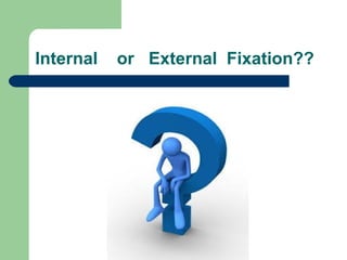 Internal or External Fixation??
 