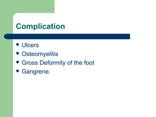 Complication
 Ulcers
 Osteomyelitis
 Gross Deformity of the foot
 Gangrene.
 