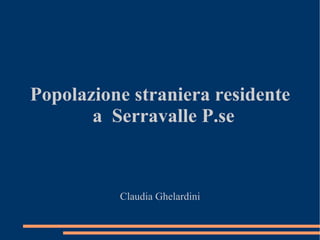 Popolazione straniera residente a  Serravalle P.se Claudia Ghelardini 