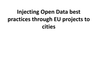 Injecting Open Data best
practices through EU projects to
cities

 