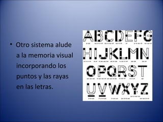 Otro sistema alude  a la memoria visual  incorporando los  puntos y las rayas  en las letras. 