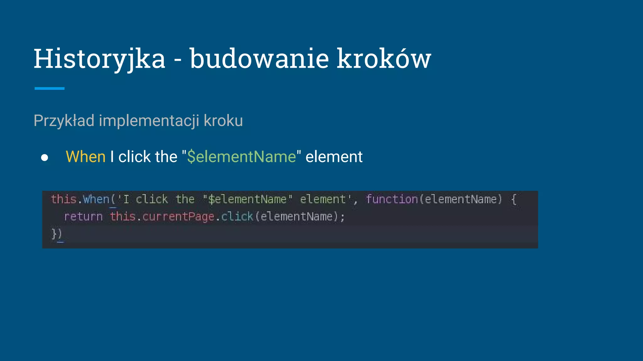 Historyjka - budowanie kroków
Przykład implementacji kroku
● When I click the "$elementName" element
 