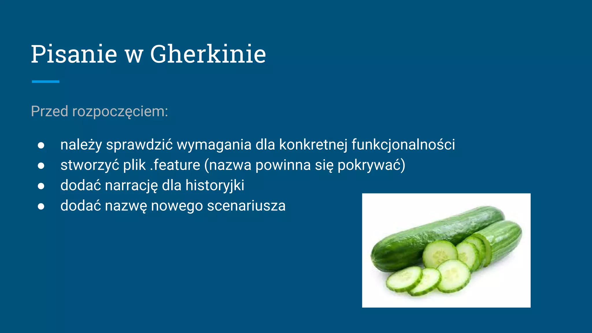 Pisanie w Gherkinie
Przed rozpoczęciem:
● należy sprawdzić wymagania dla konkretnej funkcjonalności
● stworzyć plik .feature (nazwa powinna się pokrywać)
● dodać narrację dla historyjki
● dodać nazwę nowego scenariusza
 
