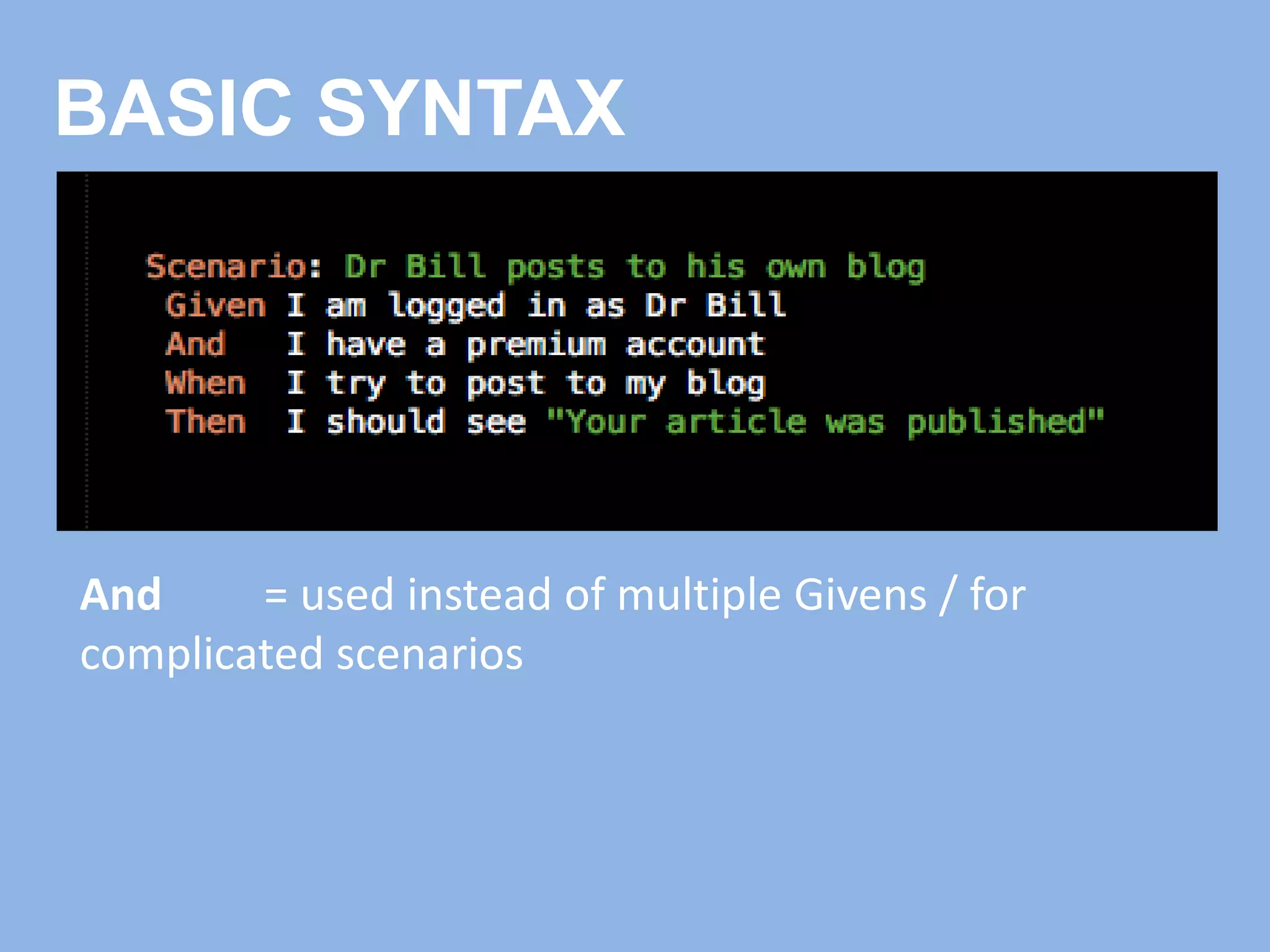 BASIC SYNTAX
And = used instead of multiple Givens / for
complicated scenarios
 