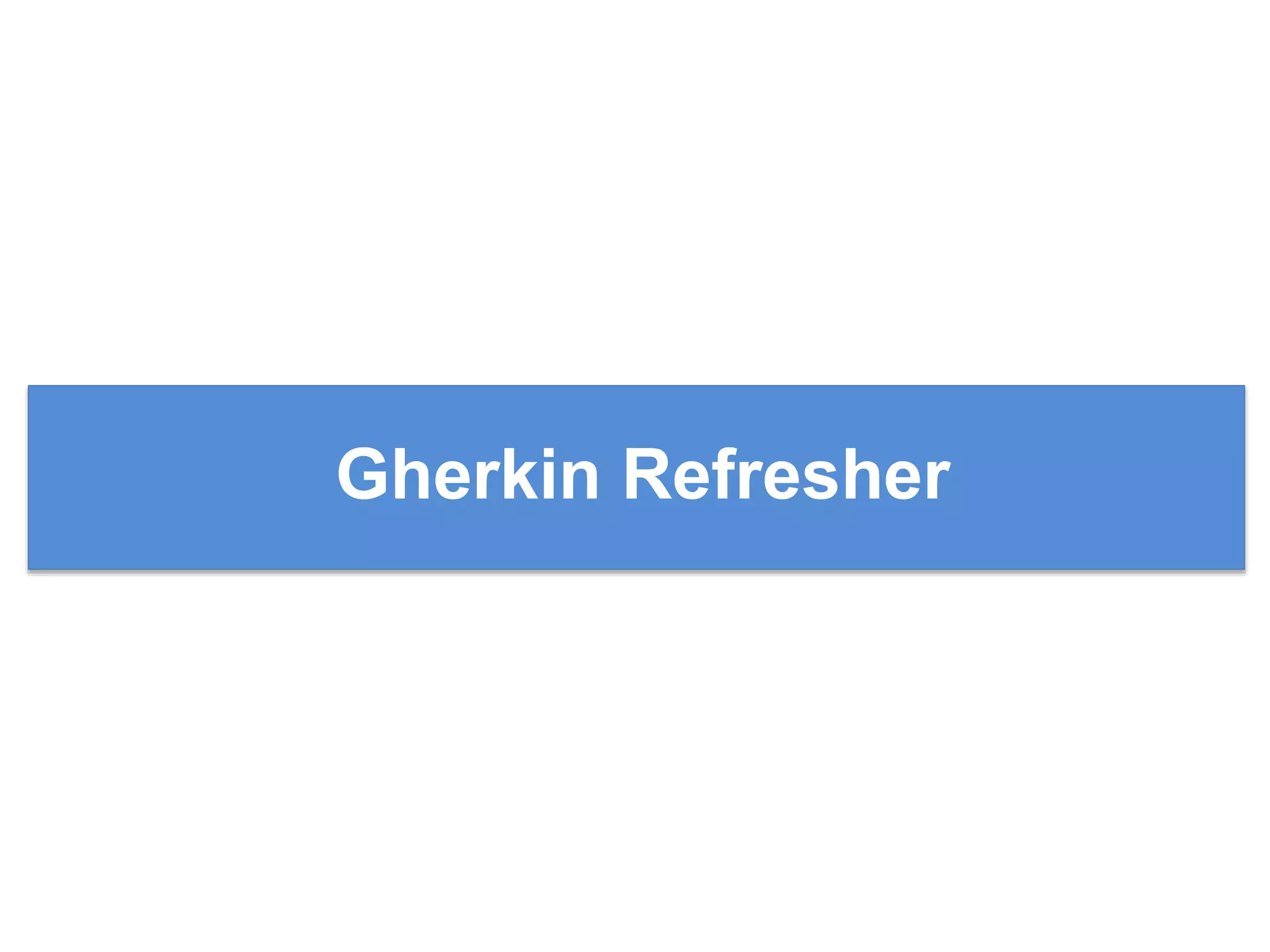 Gherkin Refresher
 