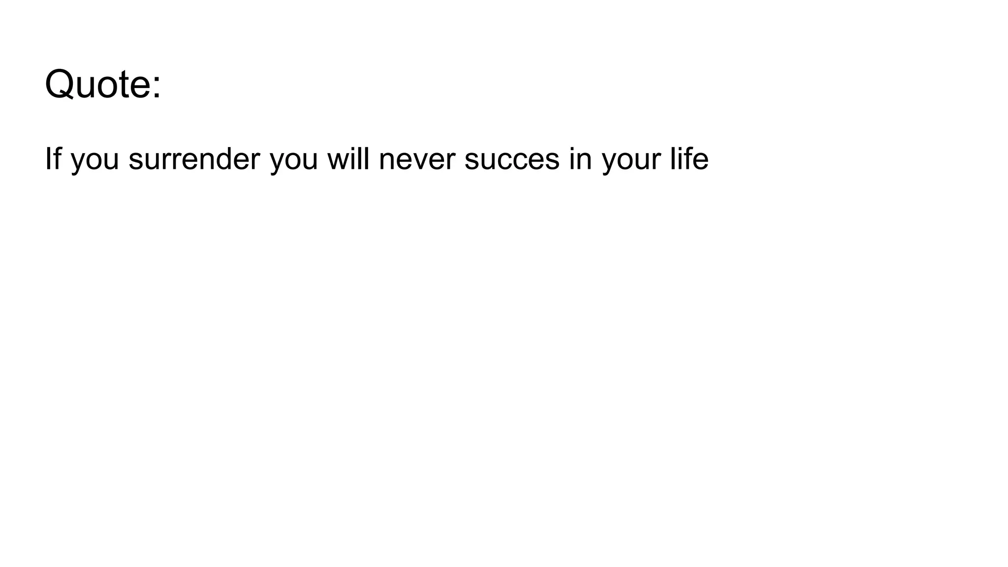 Quote:
If you surrender you will never succes in your life