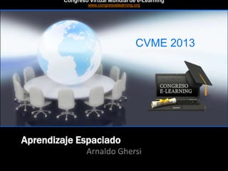 CVME 2013
#CVME #congresoelearning
Aprendizaje Espaciado
Arnaldo Ghersi
Congreso Virtual Mundial de e-Learning
www.congresoelearning.org
 