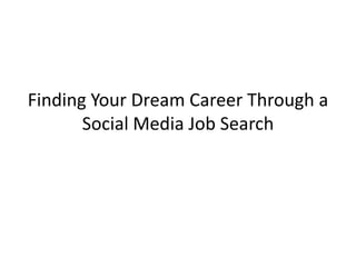 Finding Your Dream Career Through a
       Social Media Job Search
 