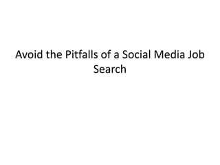 Avoid the Pitfalls of a Social Media Job
                 Search
 