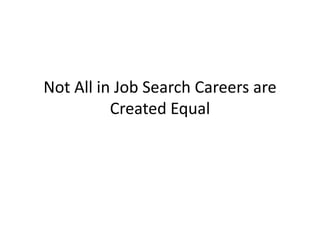 Not All in Job Search Careers are
          Created Equal
 